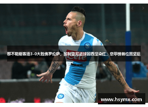 那不勒斯客场3-0大胜佛罗伦萨，加利亚尼进球因西涅染红，意甲榜首位置坚挺