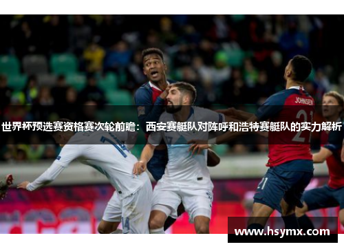 世界杯预选赛资格赛次轮前瞻：西安赛艇队对阵呼和浩特赛艇队的实力解析