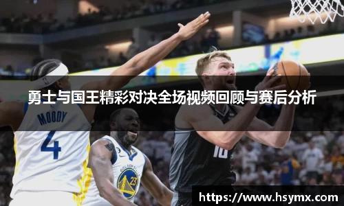 勇士与国王精彩对决全场视频回顾与赛后分析