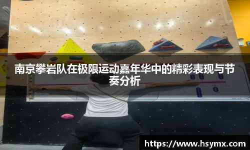 南京攀岩队在极限运动嘉年华中的精彩表现与节奏分析